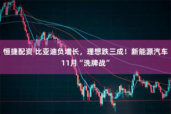 恒捷配资 比亚迪负增长，理想跌三成！新能源汽车11月“洗牌战”