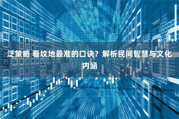 泛策略 看坟地最准的口诀？解析民间智慧与文化内涵